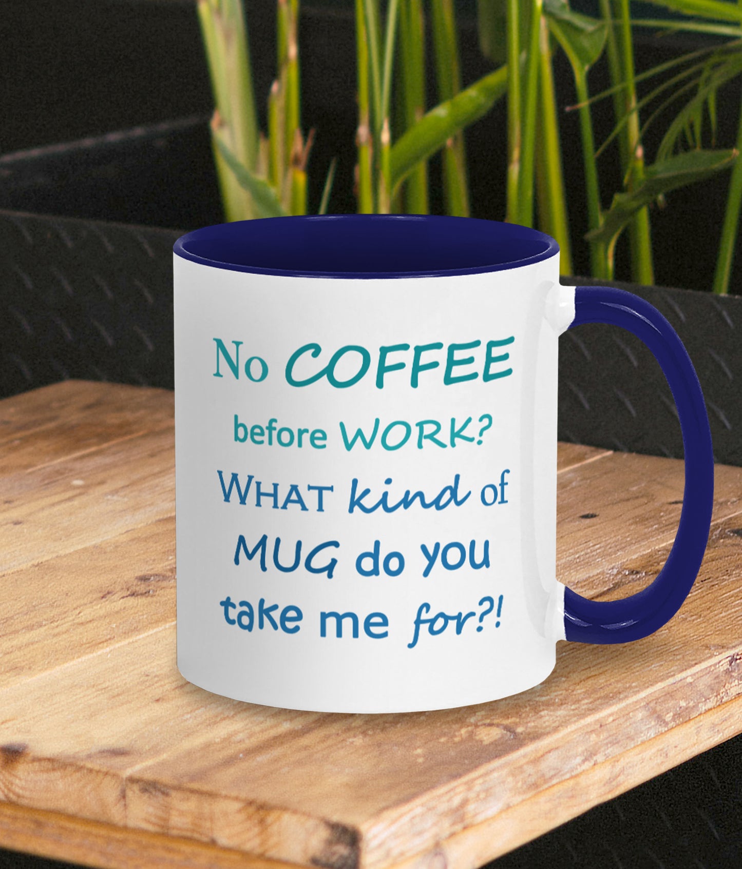 Hilarious mug for work friend. Gift for coffee lover.  White mug with navy blue inner and handle. Two tone blue text on mug reads humorous words No COFFEE before WORK? WHAT kind of MUG do you take me for?!
