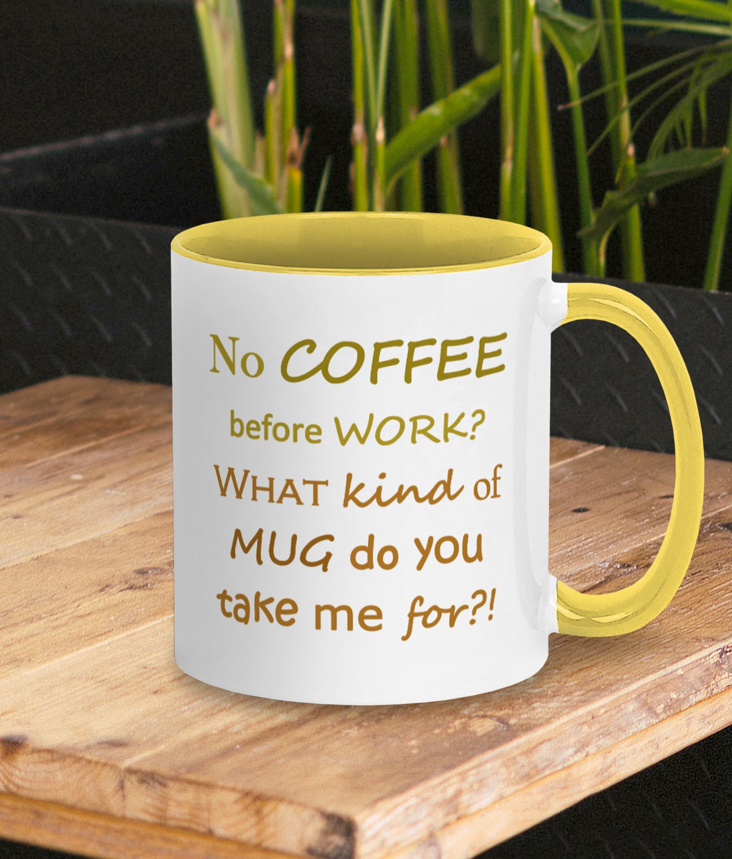 Funny mug about work. Gift for coffee lover and work bestie. White mug with yellow inner and handle. Two tone yellow/brown text on mug reads humorous words No COFFEE before WORK? WHAT kind of MUG do you take me for?!