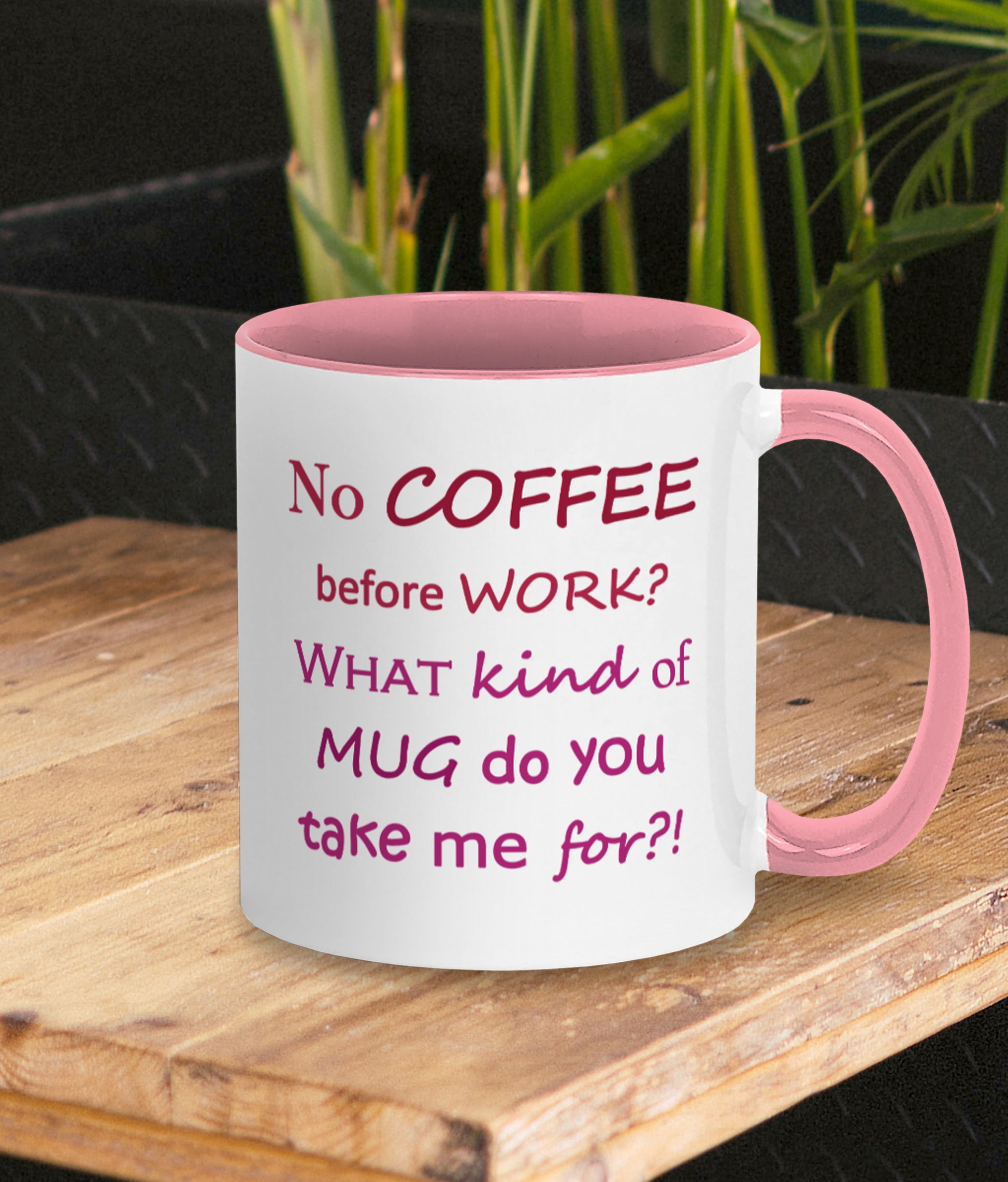 Hilarious mug for work. Gift for coffee lover and work bestie. White mug with dusty pink inner and handle. Two tone red/pink text on mug reads funny wording No COFFEE before WORK? WHAT kind of MUG do you take me for?!