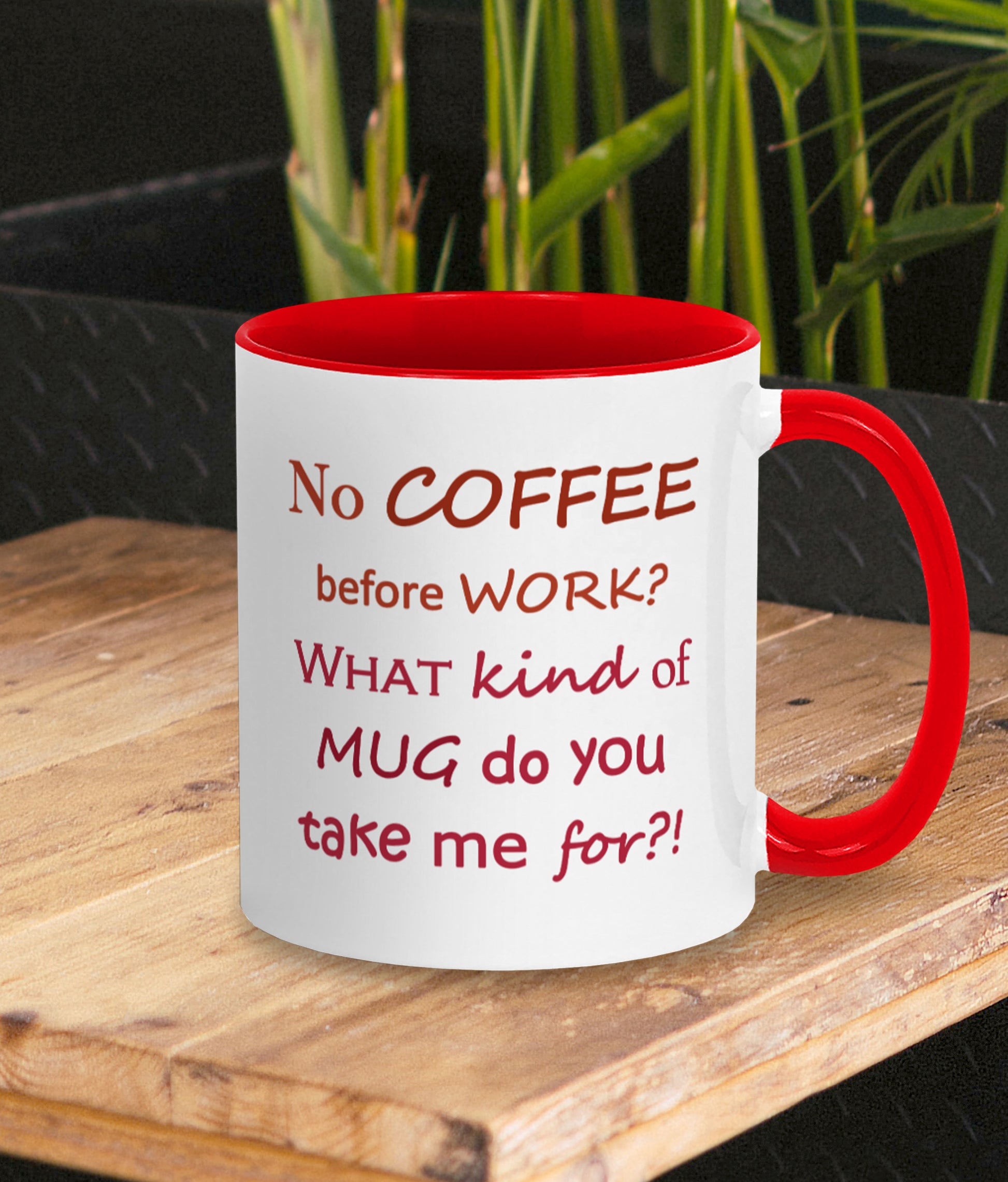 Funny mug for work. Gift for coffee lover and work bestie. White mug with red inner and handle. Two tone red text on mug reads humorous words No COFFEE before WORK? WHAT kind of MUG do you take me for?!